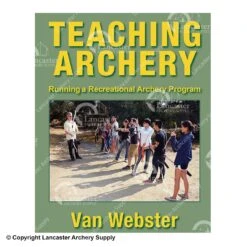 Teaching Archery: Running A Recreational Archery Instruction Program Book By Van Webster